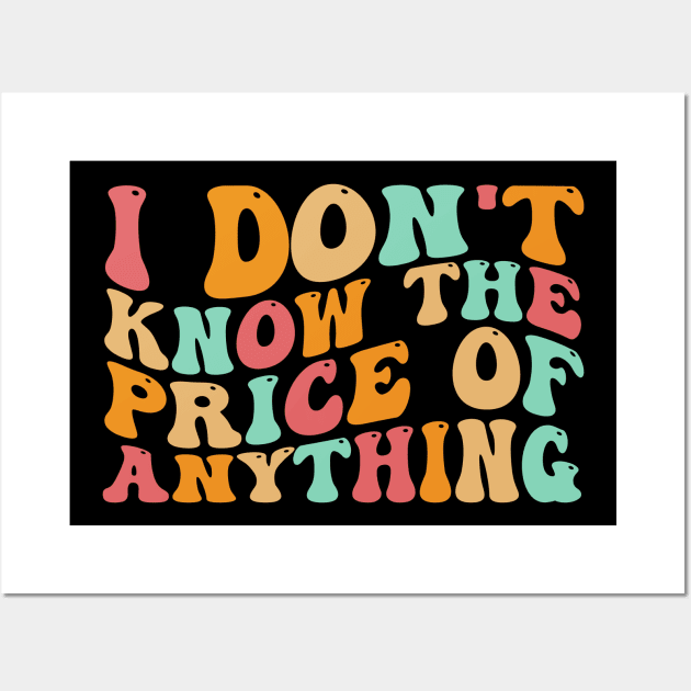 I Don't Know The Price Of Anything funny sarcastic Groovy Wall Art by deafcrafts